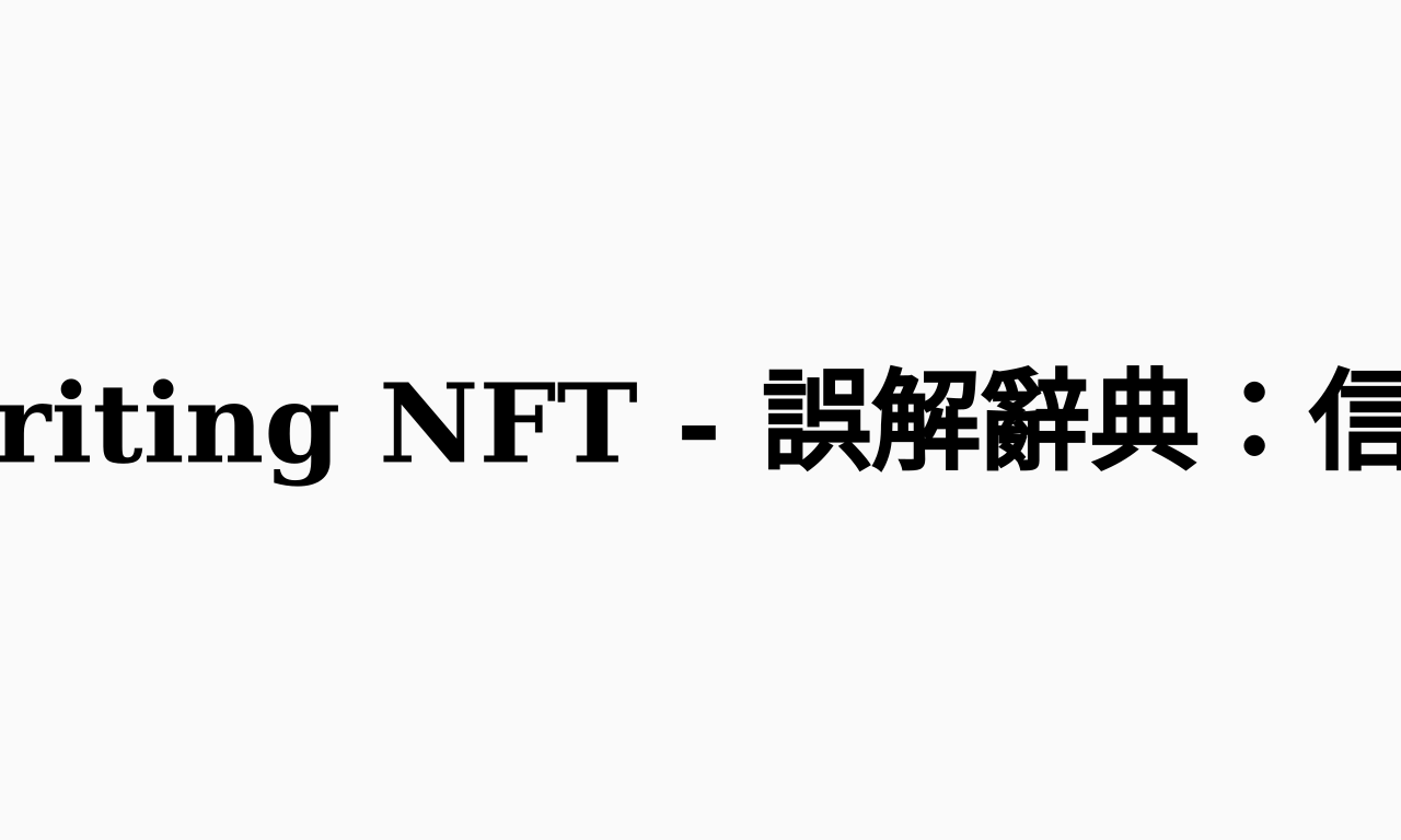 Writing NFT - 誤解辭典：信任
